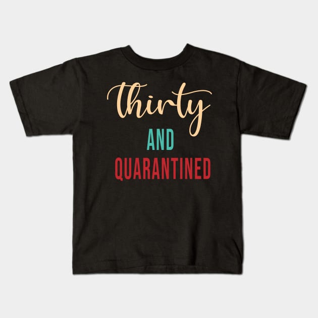 Thirty And Quarantined Birthday 2020 Shirt - Stay Home - Social Distancing - April Birthday Shirt - Quarantine Isolation - Softest T-shirt Kids T-Shirt by maronestore